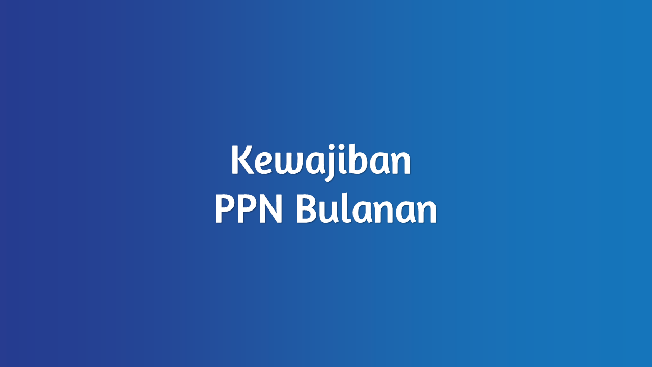 Jasa PPN Bulanan Konsultan Pajak Atmadja & Associates